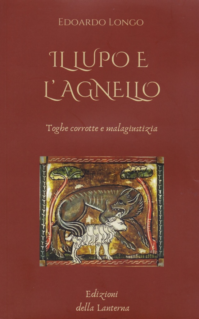 Il Lupo e L'agnello - Toghe corrote e malagiustizia - Edoardo Longo